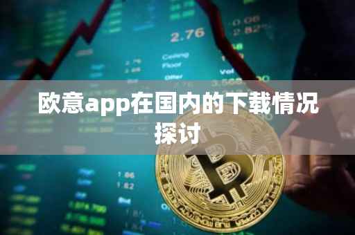 欧意app在国内的下载情况探讨