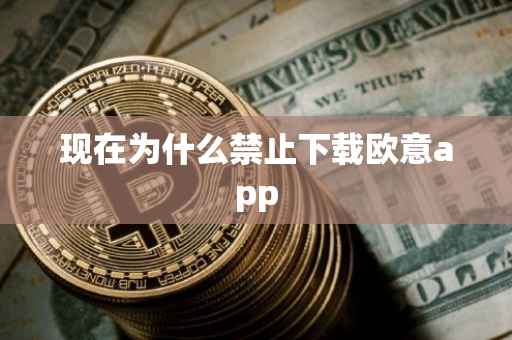 现在为什么禁止下载欧意app