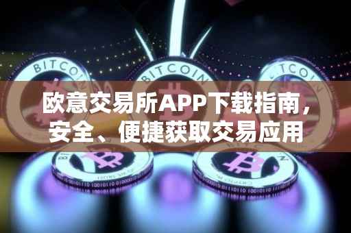 欧意交易所APP下载指南，安全、便捷获取交易应用