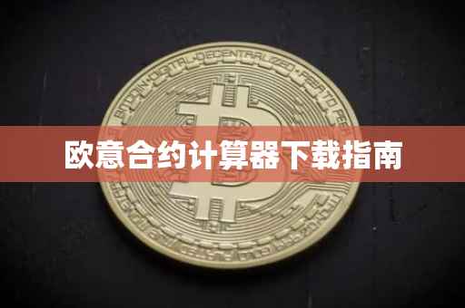 欧意合约计算器下载指南