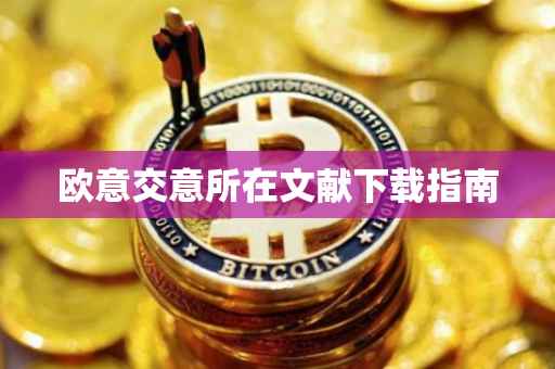 欧意交意所在文献下载指南