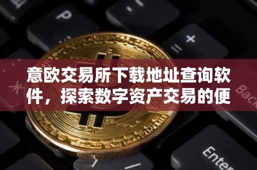 意欧交易所下载地址查询软件，探索数字资产交易的便捷途径