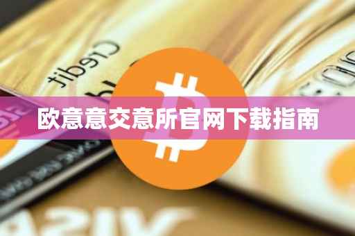 欧意意交意所官网下载指南