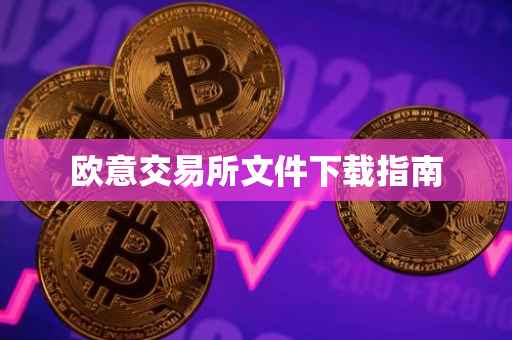 欧意交易所文件下载指南