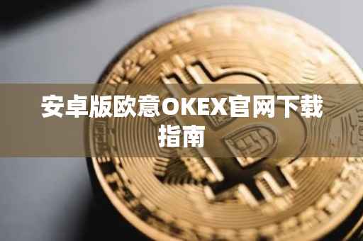 安卓版欧意OKEX官网下载指南