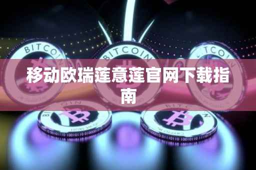 移动欧瑞莲意莲官网下载指南