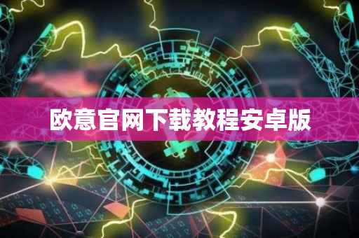 欧意官网下载教程安卓版