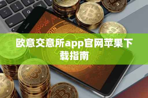 欧意交意所app官网苹果下载指南