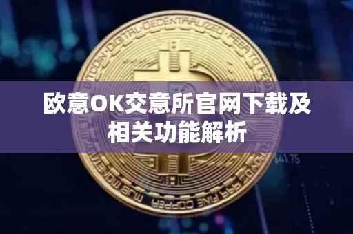欧意OK交意所官网下载及相关功能解析
