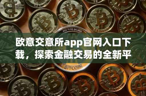 欧意交意所app官网入口下载，探索金融交易的全新平台
