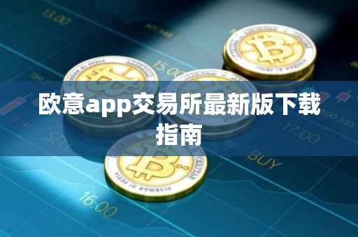 欧意app交易所最新版下载指南