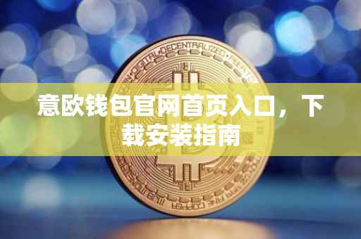 意欧钱包官网首页入口，下载安装指南