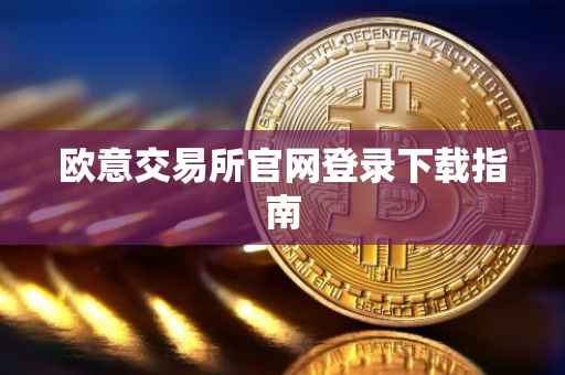 欧意交易所官网登录下载指南
