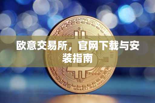 欧意交易所，官网下载与安装指南