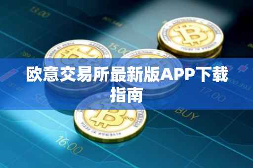 欧意交易所最新版APP下载指南