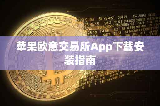 苹果欧意交易所App下载安装指南