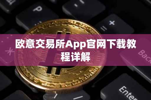 欧意交易所App官网下载教程详解