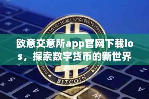 欧意交意所app官网下载ios，探索数字货币的新世界
