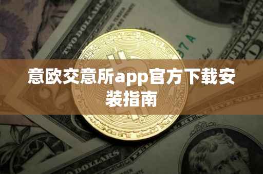 意欧交意所app官方下载安装指南