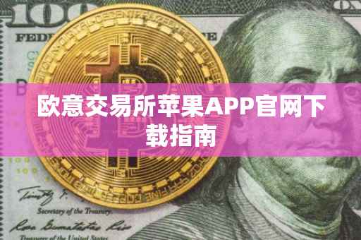 欧意交易所苹果APP官网下载指南