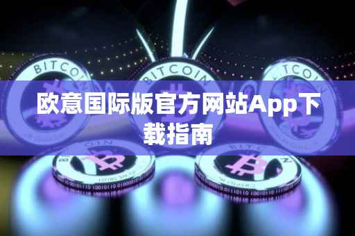 欧意国际版官方网站App下载指南