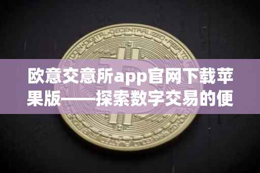 欧意交意所app官网下载苹果版——探索数字交易的便捷之路