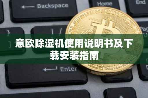 意欧除湿机使用说明书及下载安装指南