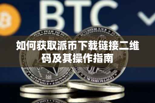如何获取派币下载链接二维码及其操作指南