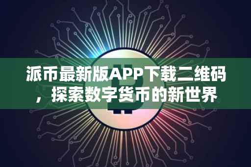 派币最新版APP下载二维码，探索数字货币的新世界