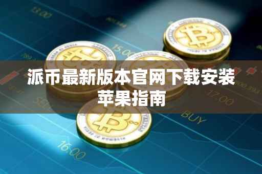 派币最新版本官网下载安装苹果指南
