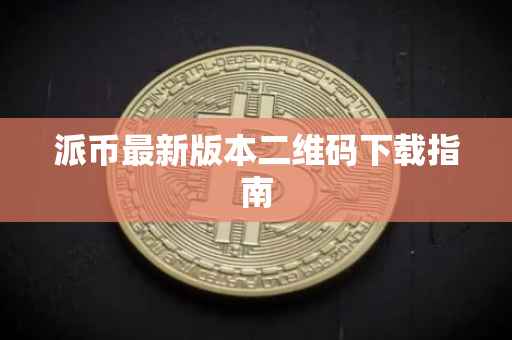 派币最新版本二维码下载指南