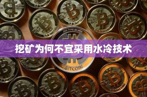 挖矿为何不宜采用水冷技术