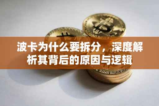 波卡为什么要拆分，深度解析其背后的原因与逻辑