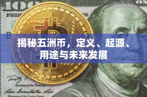 揭秘五洲币，定义、起源、用途与未来发展