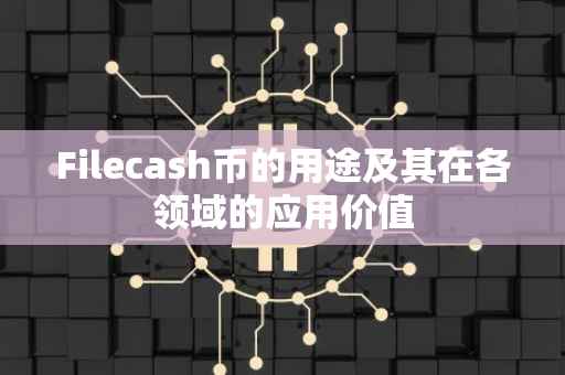 Filecash币的用途及其在各领域的应用价值