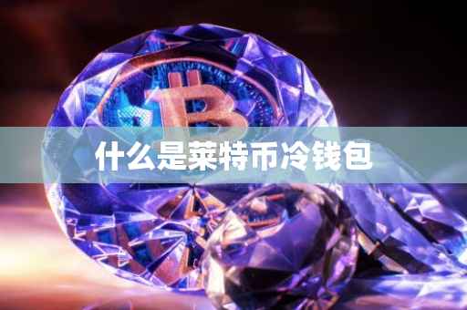 什么是莱特币冷钱包