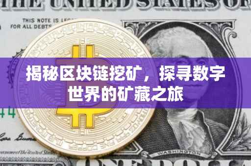 揭秘区块链挖矿，探寻数字世界的矿藏之旅