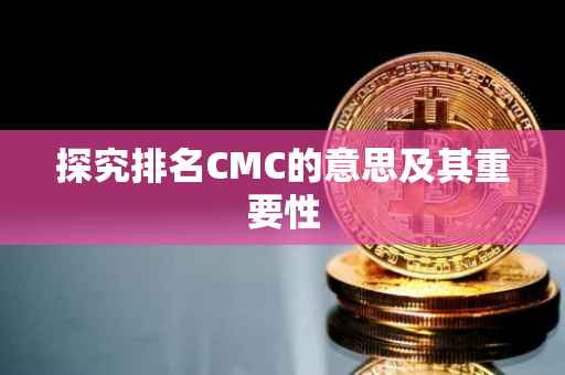 探究排名CMC的意思及其重要性
