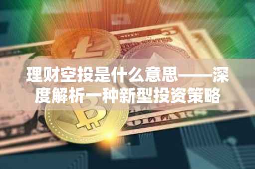 理财空投是什么意思——深度解析一种新型投资策略