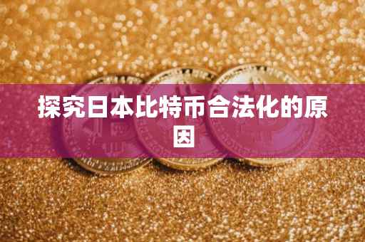 探究日本比特币合法化的原因