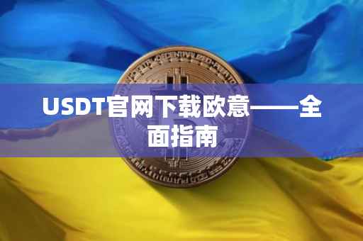 USDT官网下载欧意——全面指南