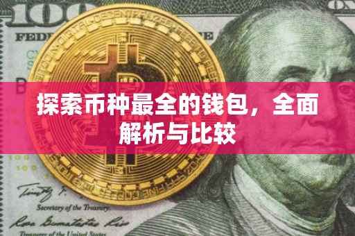 探索币种最全的钱包，全面解析与比较