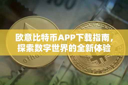 欧意比特币APP下载指南，探索数字世界的全新体验