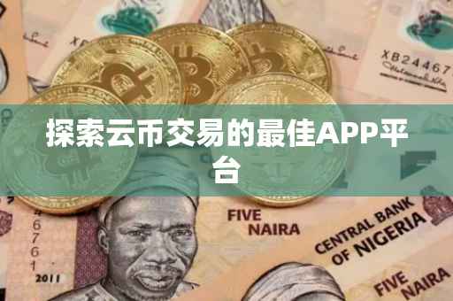 探索云币交易的最佳APP平台