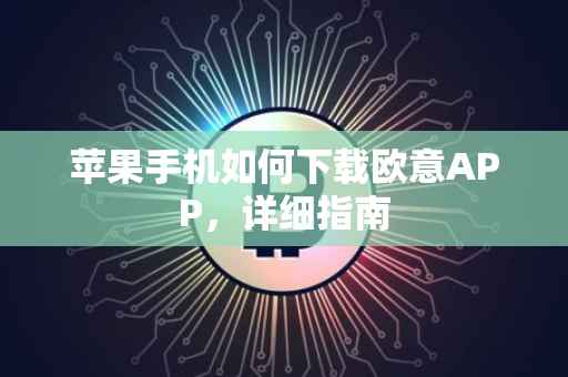 苹果手机如何下载欧意APP，详细指南
