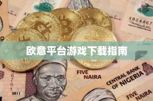 欧意平台游戏下载指南