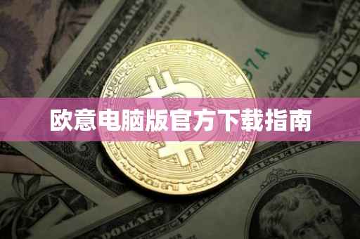 欧意电脑版官方下载指南