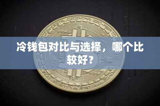 冷钱包对比与选择，哪个比较好？