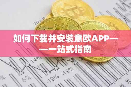 如何下载并安装意欧APP——一站式指南
