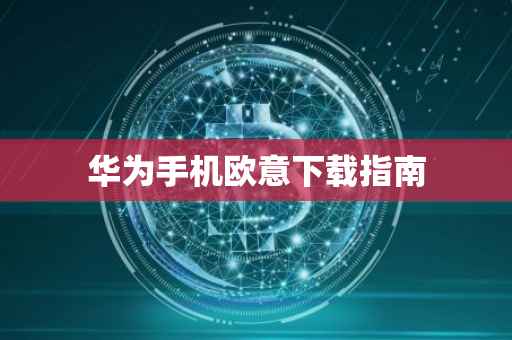 华为手机欧意下载指南